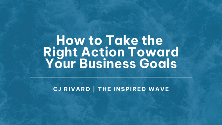 How to Take the Right Action Toward Your Business Goals