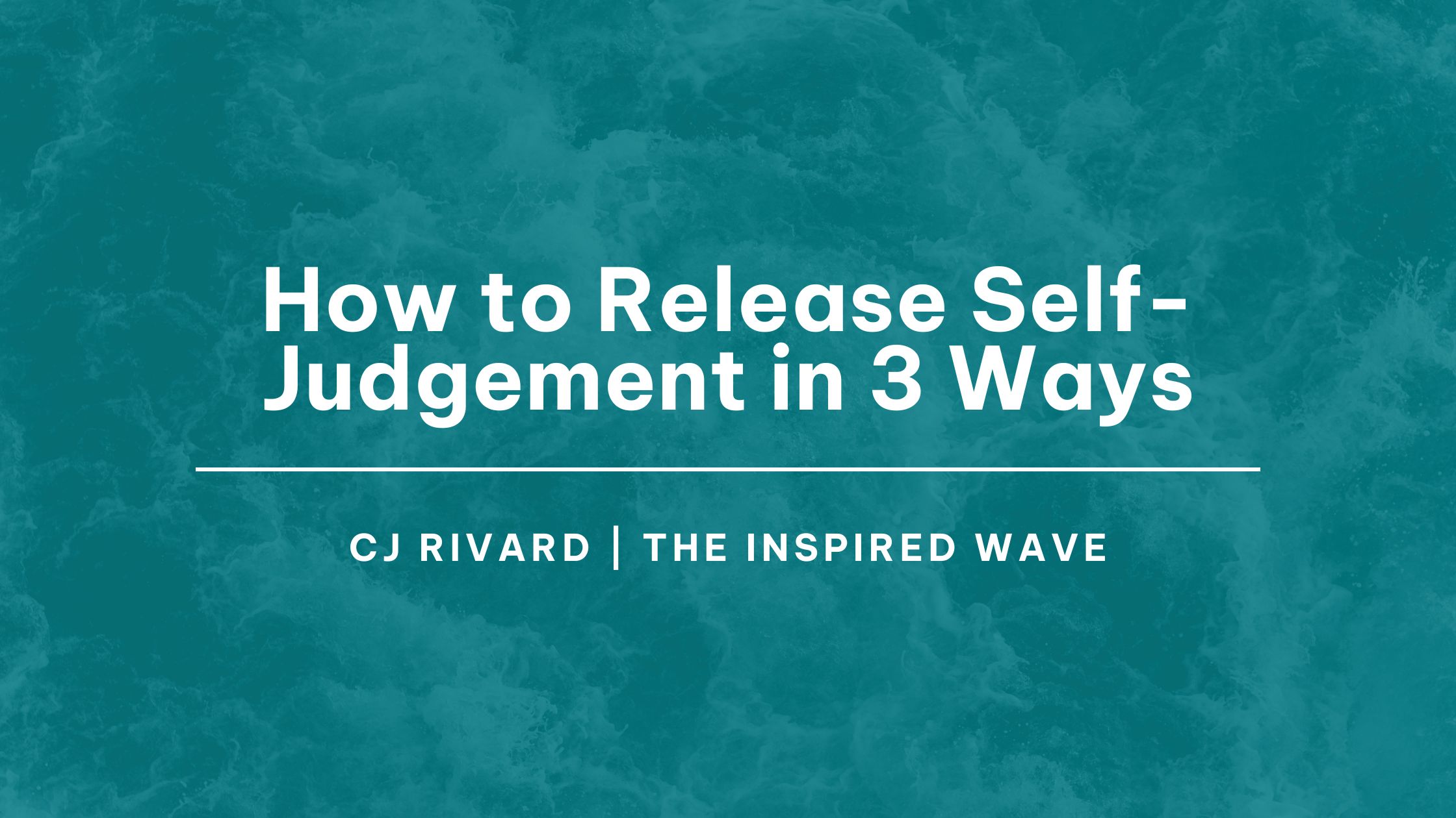 How to Release Self-Judgement: 3 Ways to Stop Judging Yourself