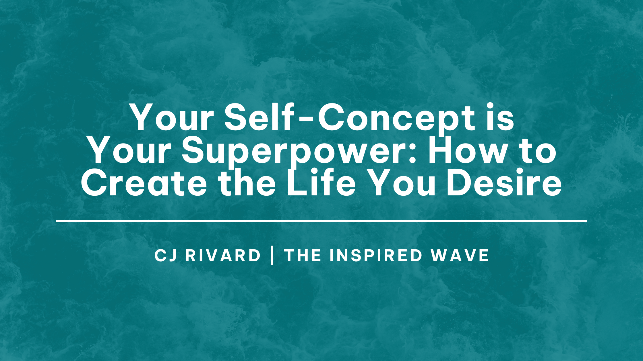 Self-Concept is Your Superpower: How to Create the Life You Desire, Self-Concept