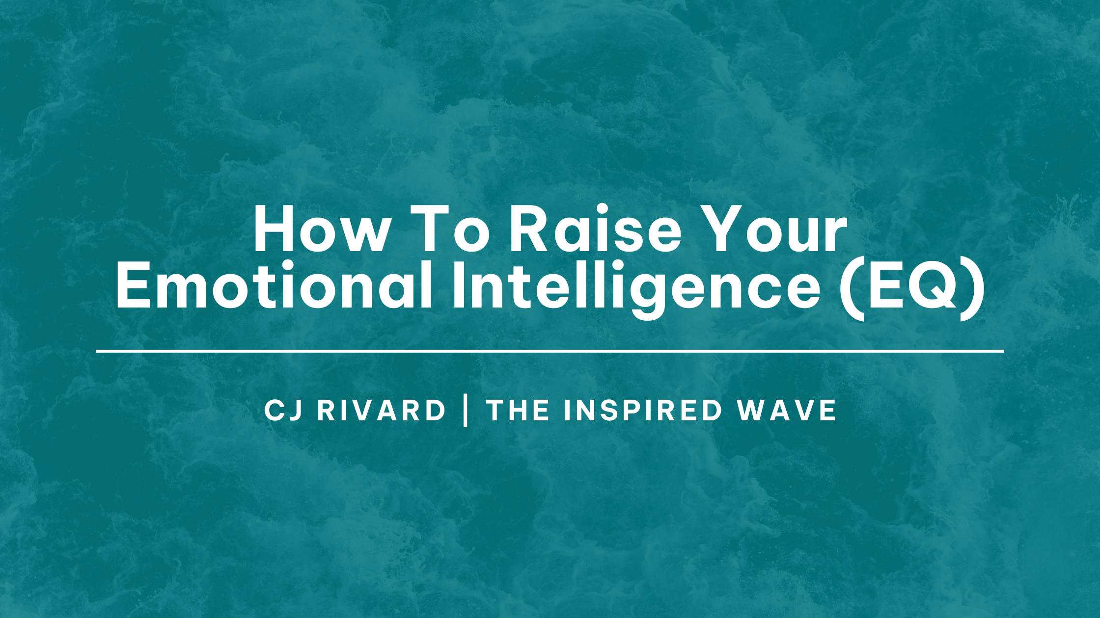 How To Raise Your Emotional Intelligence (EQ), Raise Your Emotional Intelligence