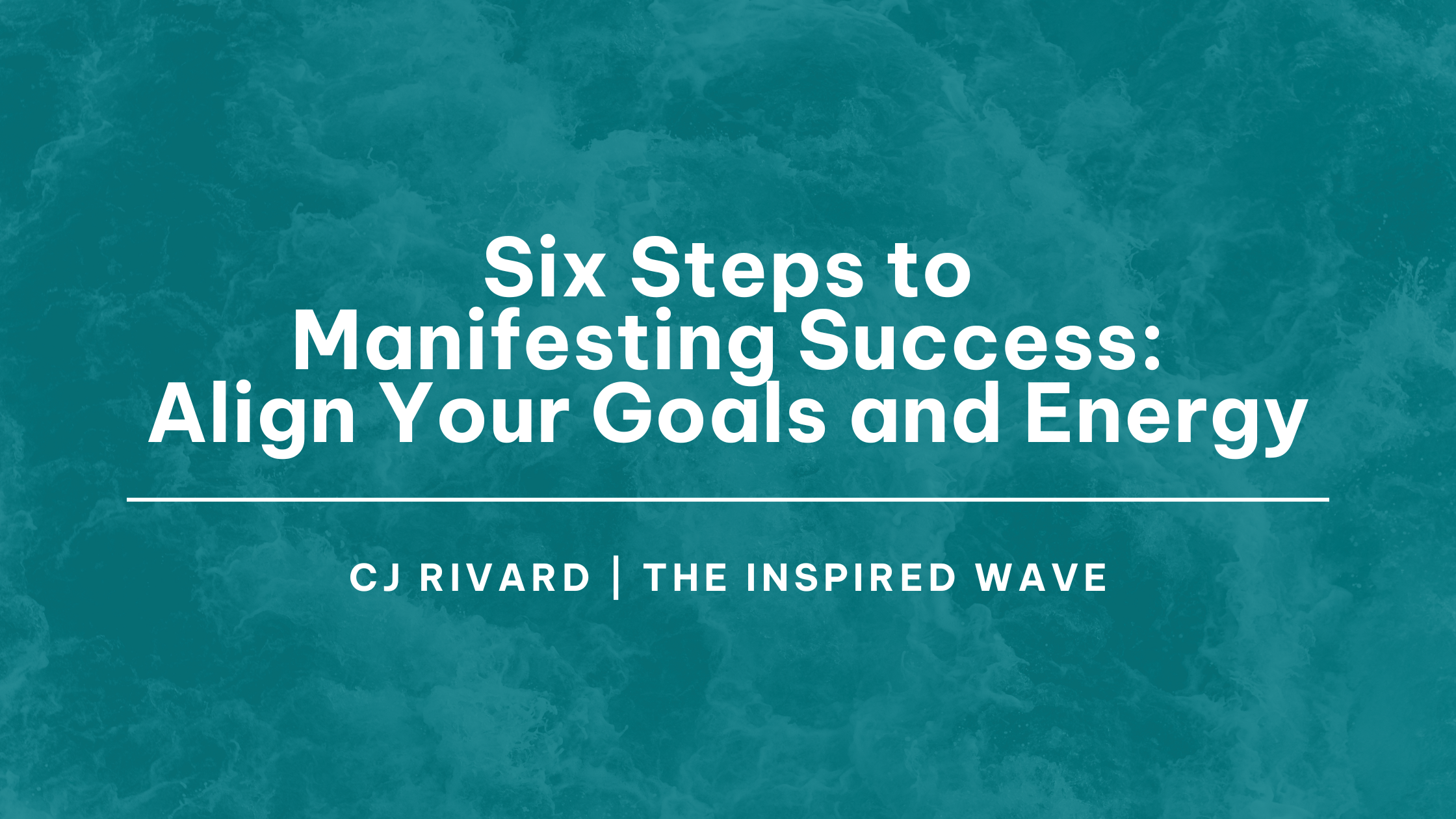 Six Steps to Manifesting Success: Align Goals and Energy