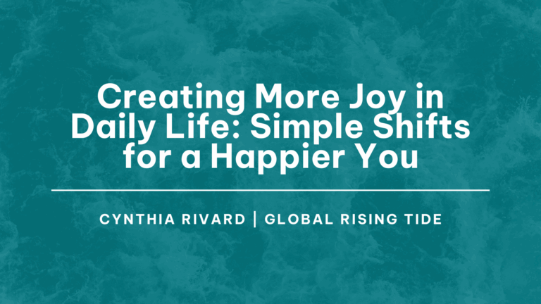 Creating More Joy in Daily Life: Simple Shifts for a Happier You