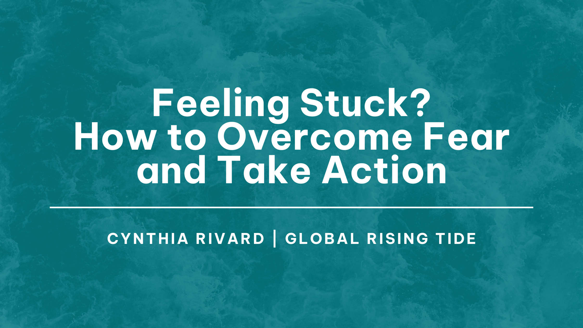 feeling stuck, Feeling Stuck? How to Overcome Fear and Take Action