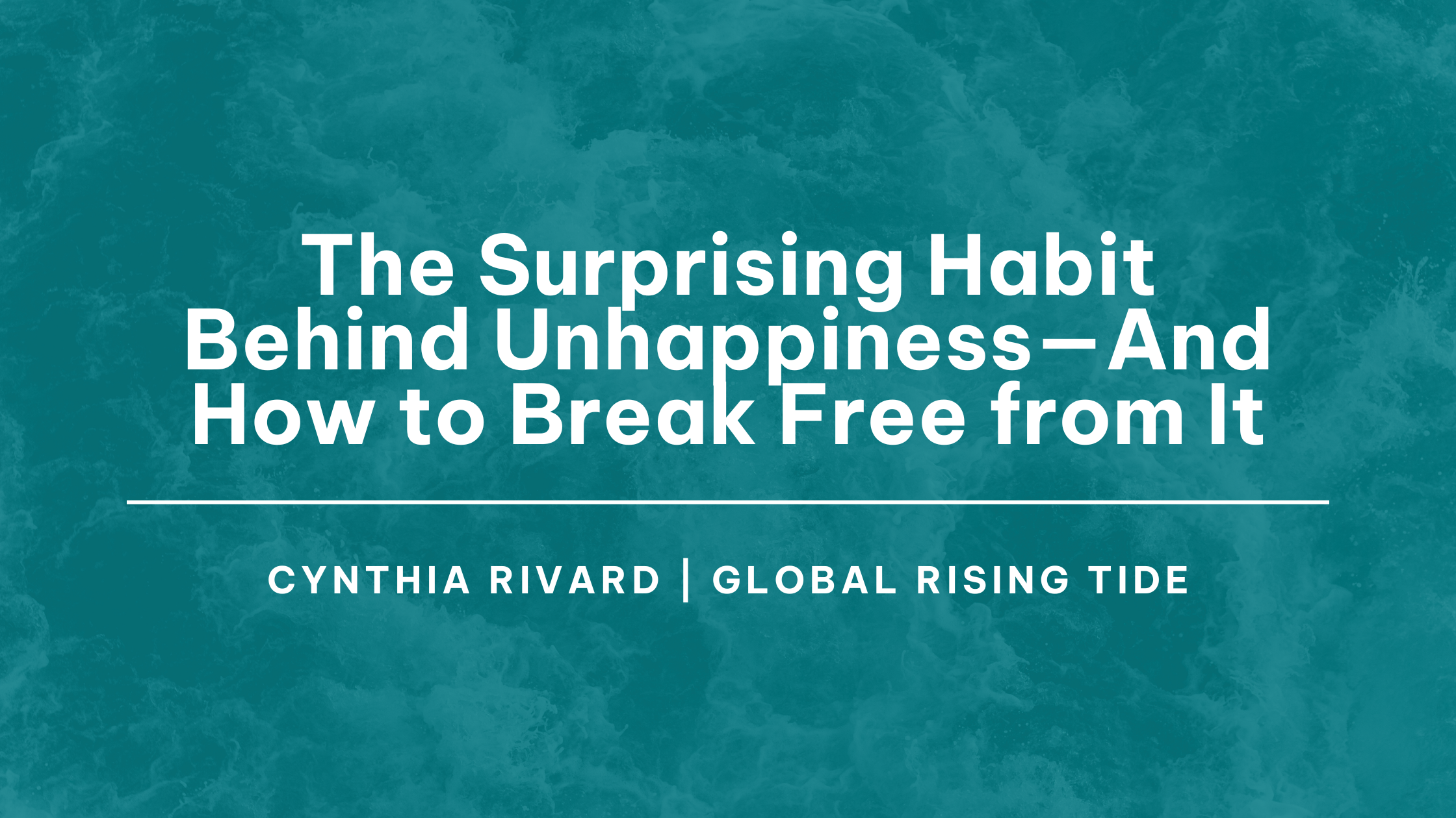 The Surprising Habit Behind Unhappiness—And How to Break Free from It