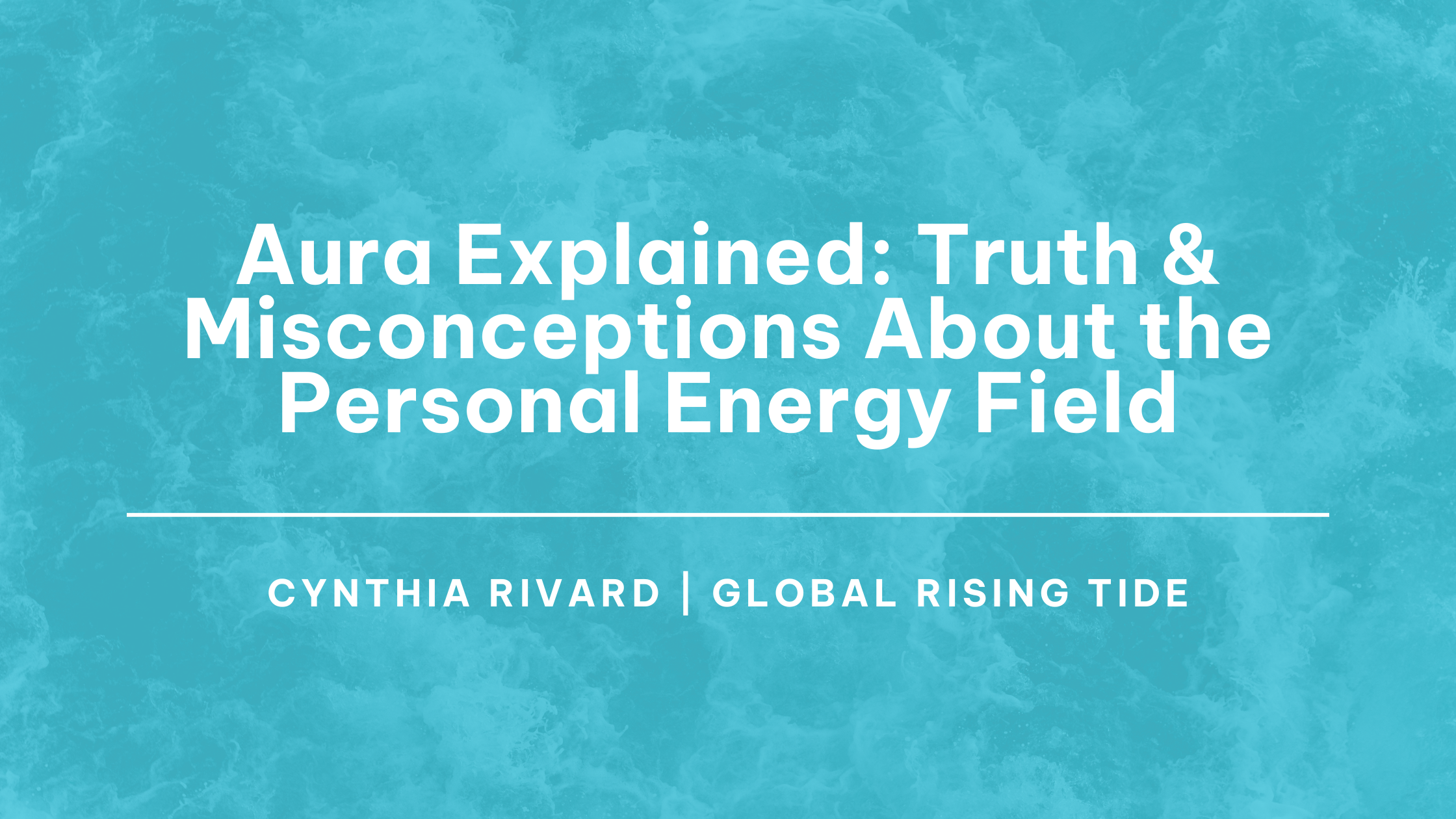 Aura Explained: Truth & Misconceptions About the Personal Energy Field, energy field