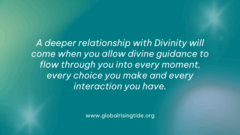 Meditation, A deeper relationship with Divinity will come when you allow divine guidance to flow through you into every moment, every choice you make and every interaction you have