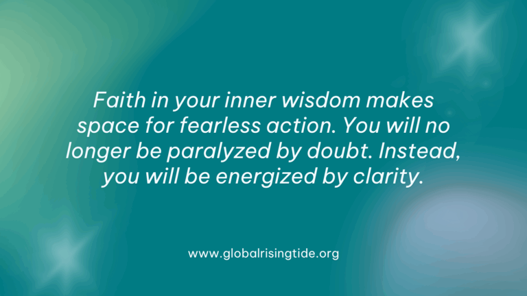 How to Be Fearless, Faith in your inner wisdom makes space for fearless action. You will no longer be paralyzed by doubt. Instead, you will be energized by clarity.
