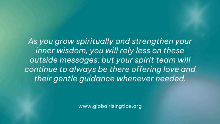 Recognize Your Angels: Practical Ways They Nudge and Guide You, As you grow spiritually and strengthen your inner wisdom, you will rely less on these outside messages; but your spirit team will continue to always be there offering love and their gentle guidance whenever needed.