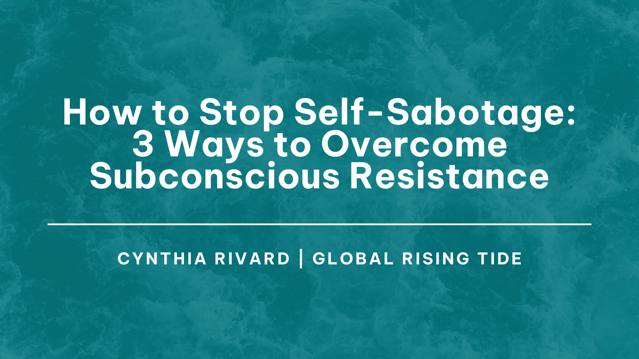 How to Stop Self-Sabotage: 3 Ways to Overcome Subconscious Resistance